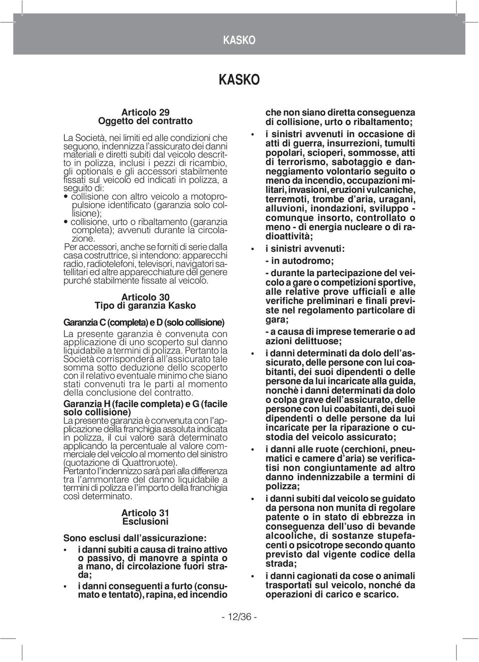 veicolo a motopropulsione identificato (garanzia solo collisione); collisione, urto o ribaltamento (garanzia completa); avvenuti durante la circolazione.