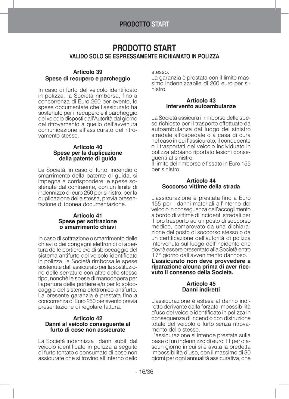 Autorità dal giorno del ritrovamento a quello dell avvenuta comunicazione all assicurato del ritrovamento stesso.