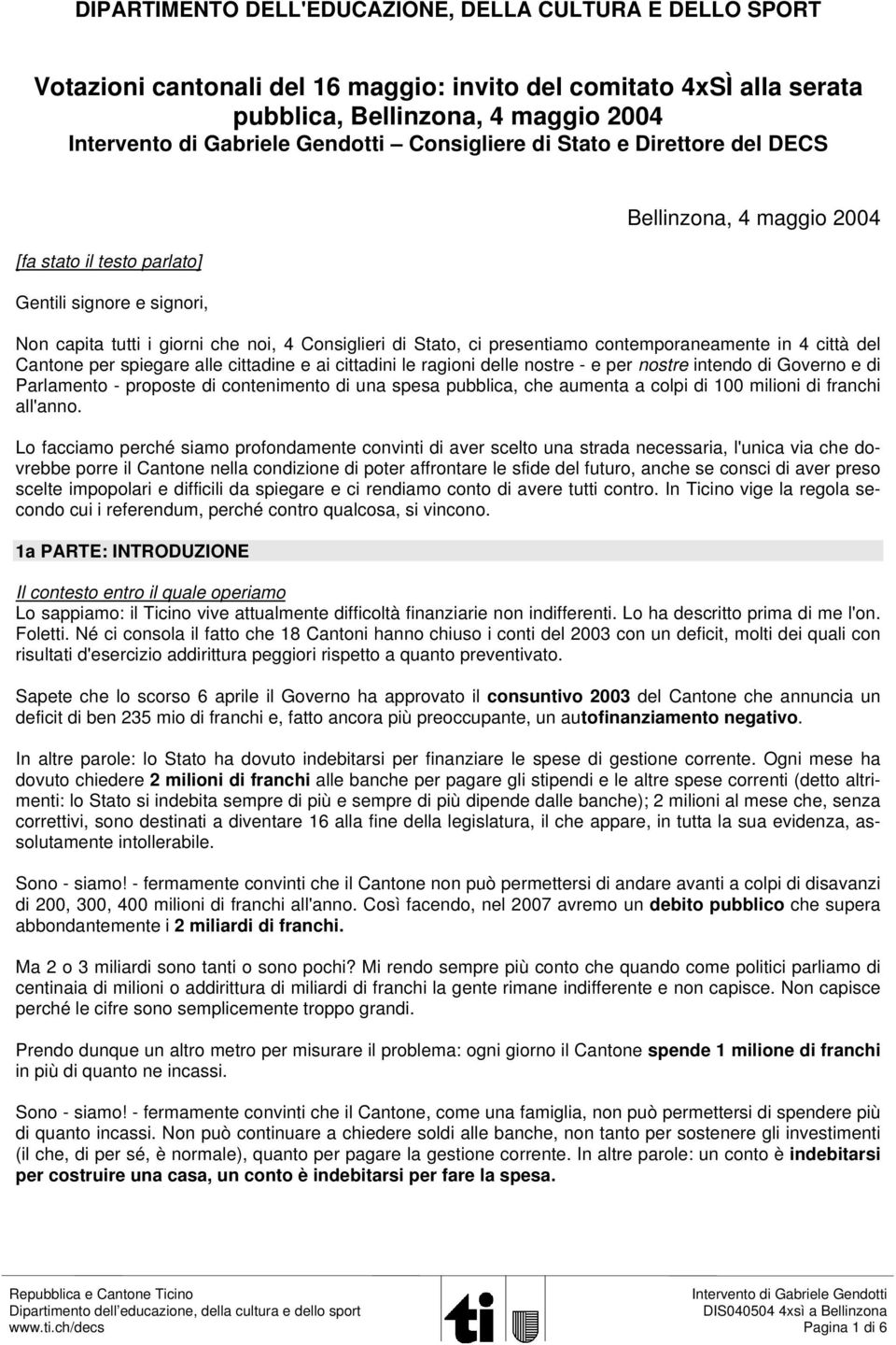 Cantone per spiegare alle cittadine e ai cittadini le ragioni delle nostre - e per nostre intendo di Governo e di Parlamento - proposte di contenimento di una spesa pubblica, che aumenta a colpi di