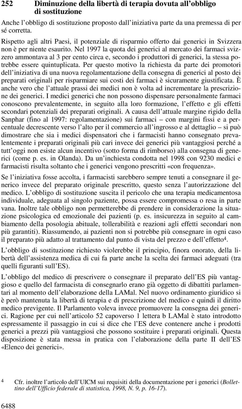 Nel 1997 la quota dei generici al mercato dei farmaci svizzero ammontava al 3 per cento circa e, secondo i produttori di generici, la stessa potrebbe essere quintuplicata.