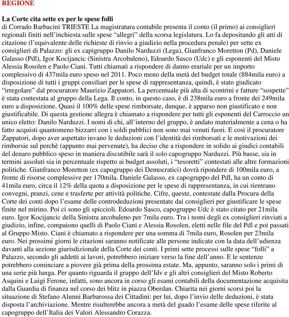 Lo fa depositando gli atti di citazione (l equivalente delle richieste di rinvio a giudizio nella procedura penale) per sette ex consiglieri di Palazzo: gli ex capigruppo Danilo Narduzzi (Lega),