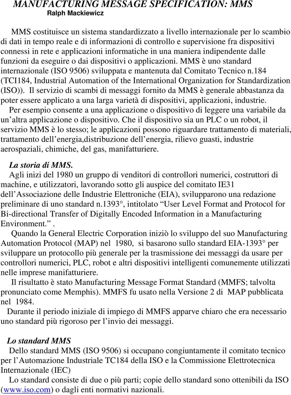 MMS è uno standard internazionale (ISO 9506) sviluppata e mantenuta dal Comitato Tecnico n.184 (TCI184, Industrial Automation of the International Organization for Standardization (ISO)).