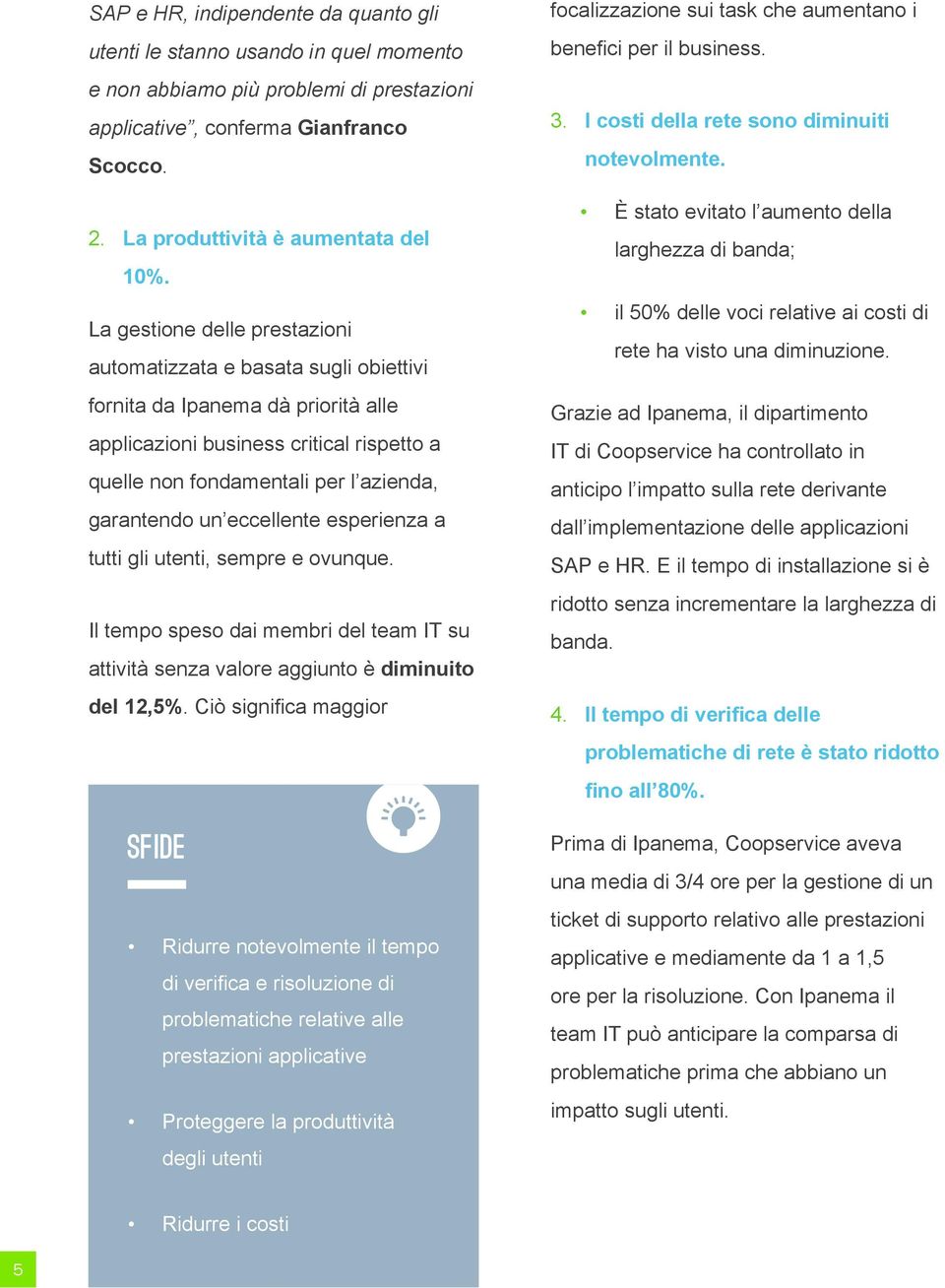 eccellente esperienza a tutti gli utenti, sempre e ovunque. Il tempo speso dai membri del team IT su attività senza valore aggiunto è diminuito del 12,5%.