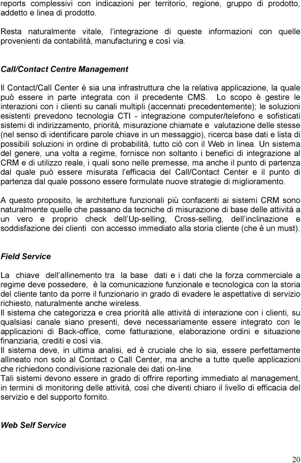 Call/Contact Centre Management Il Contact/Call Center è sia una infrastruttura che la relativa applicazione, la quale può essere in parte integrata con il precedente CMS.