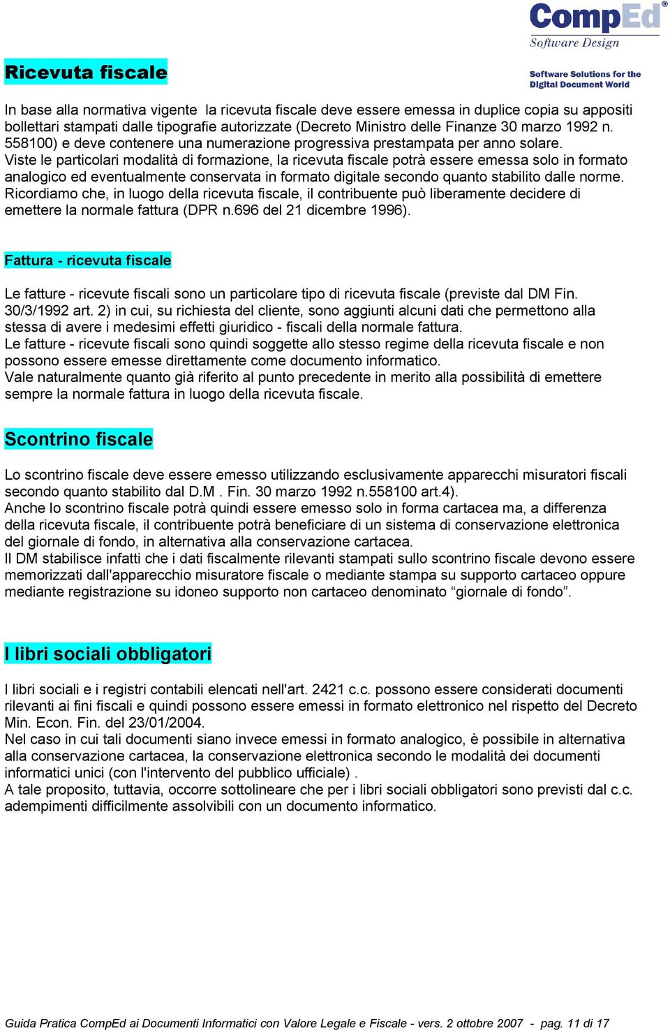 Viste le particolari modalità di formazione, la ricevuta fiscale potrà essere emessa solo in formato analogico ed eventualmente conservata in formato digitale secondo quanto stabilito dalle norme.