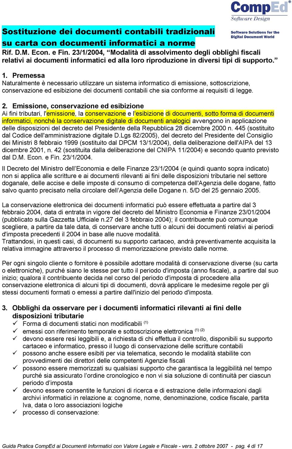 Premessa Naturalmente è necessario utilizzare un sistema informatico di emissione, sottoscrizione, conservazione ed esibizione dei documenti contabili che sia conforme ai requisiti di legge. 2.