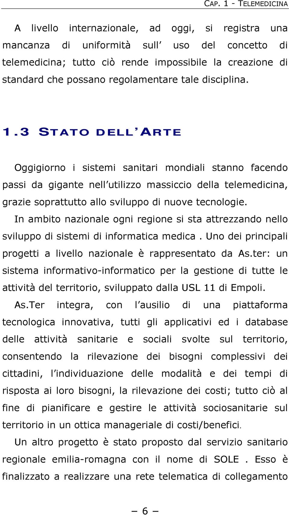 3 STATO DELL ARTE Oggigiorno i sistemi sanitari mondiali stanno facendo passi da gigante nell utilizzo massiccio della telemedicina, grazie soprattutto allo sviluppo di nuove tecnologie.