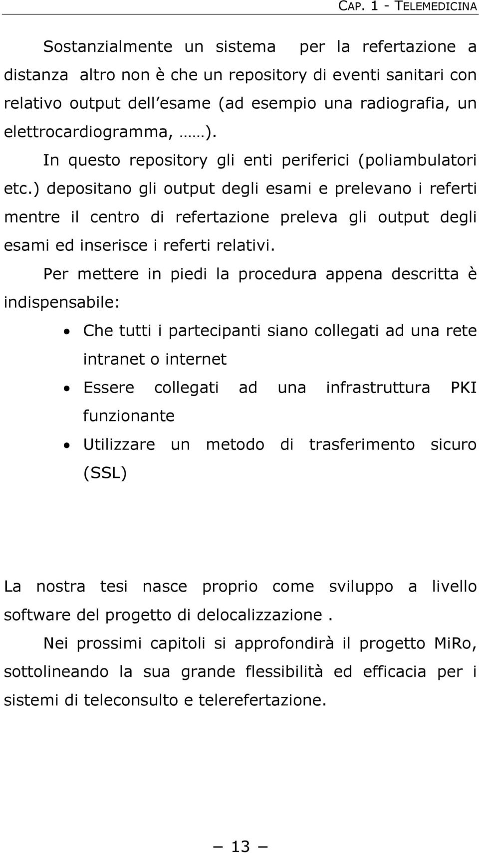 ) depositano gli output degli esami e prelevano i referti mentre il centro di refertazione preleva gli output degli esami ed inserisce i referti relativi.