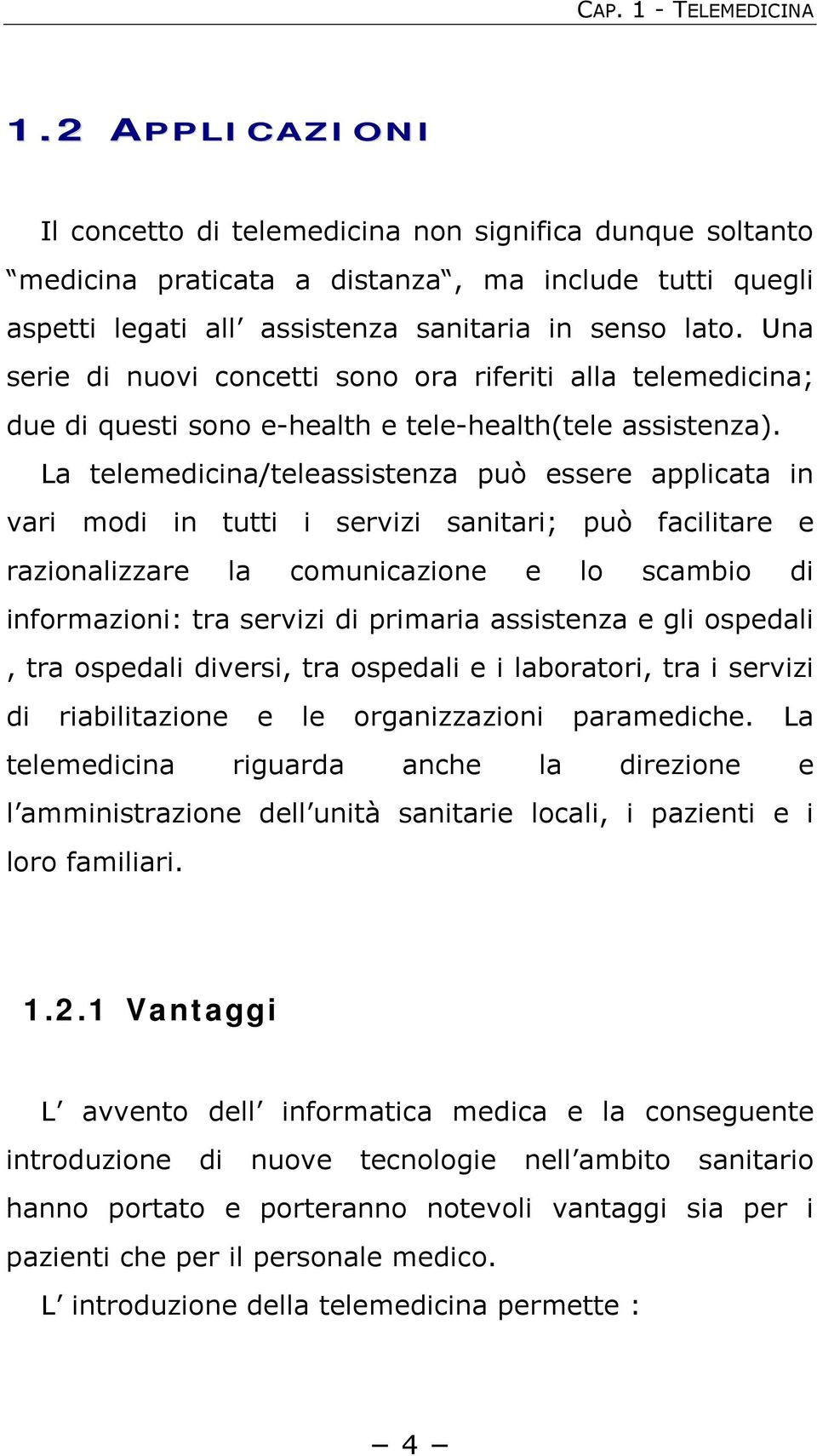 Una serie di nuovi concetti sono ora riferiti alla telemedicina; due di questi sono e-health e tele-health(tele assistenza).