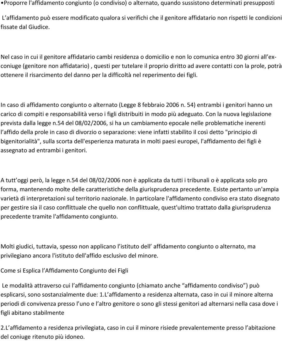 Nel caso in cui il genitore affidatario cambi residenza o domicilio e non lo comunica entro 30 giorni all exconiuge (genitore non affidatario), questi per tutelare il proprio diritto ad avere