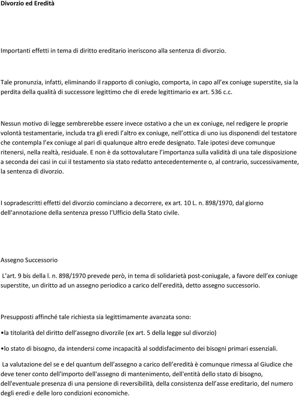 c. Nessun motivo di legge sembrerebbe essere invece ostativo a che un ex coniuge, nel redigere le proprie volontà testamentarie, includa tra gli eredi l altro ex coniuge, nell ottica di uno ius