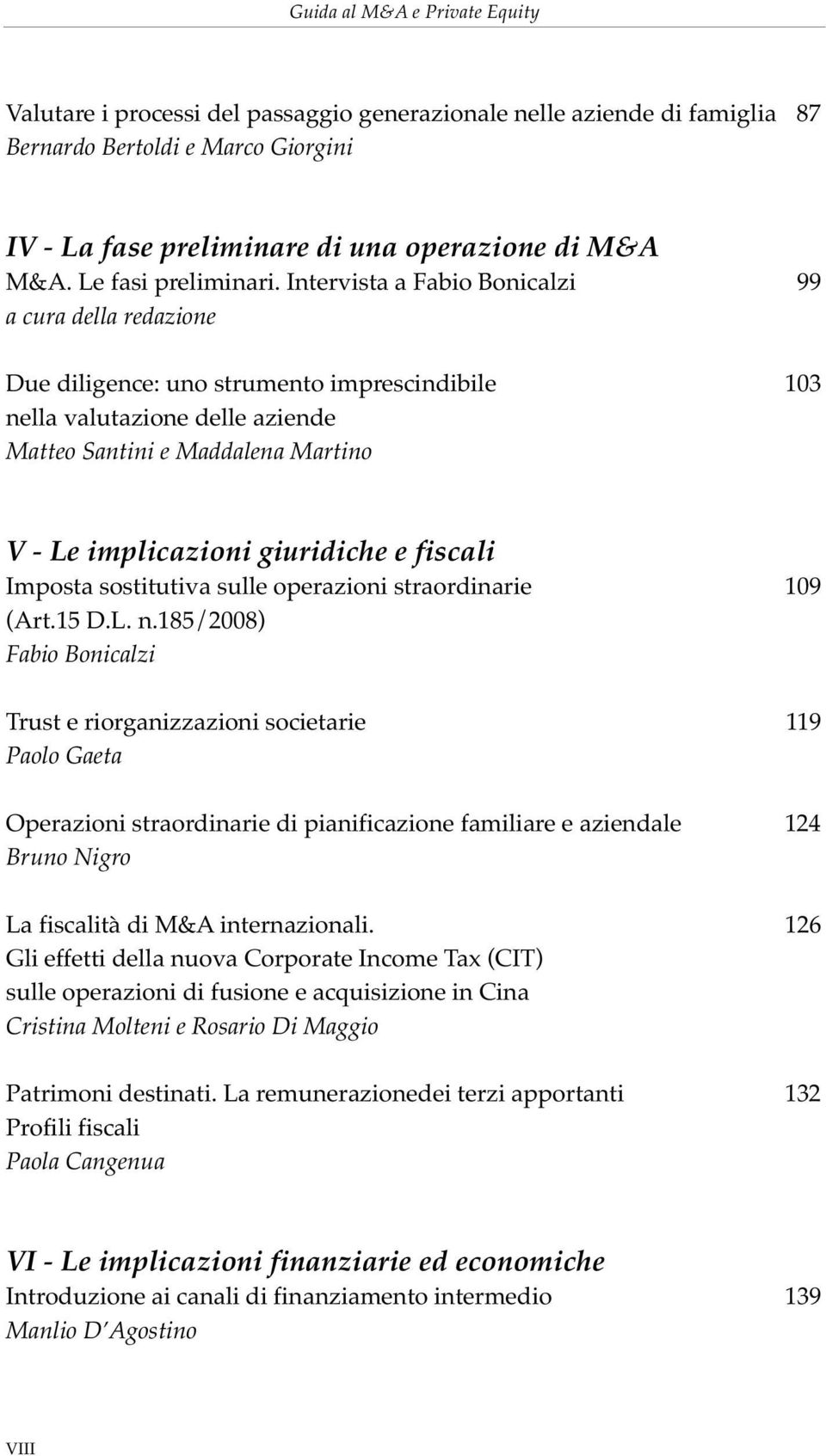 Intervista a Fabio Bonicalzi 99 a cura della redazione Due diligence: uno strumento imprescindibile 103 nella valutazione delle aziende Matteo Santini e Maddalena Martino V - Le implicazioni