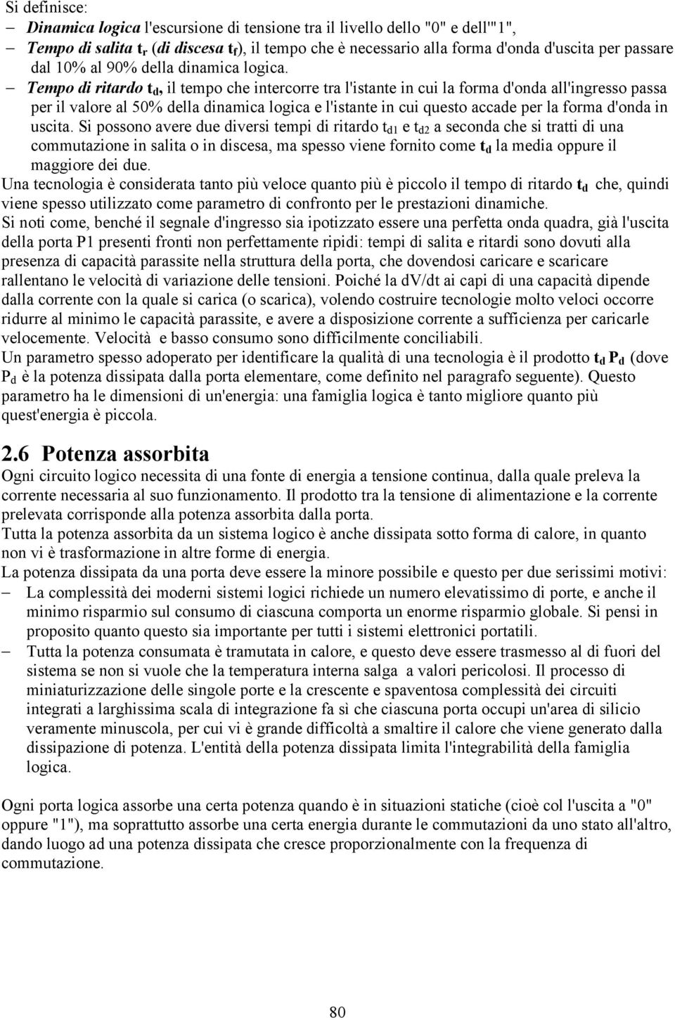 Tempo di ritardo t d, il tempo che intercorre tra l'istante in cui la forma d'onda all'ingresso passa per il valore al 50% della dinamica logica e l'istante in cui questo accade per la forma d'onda