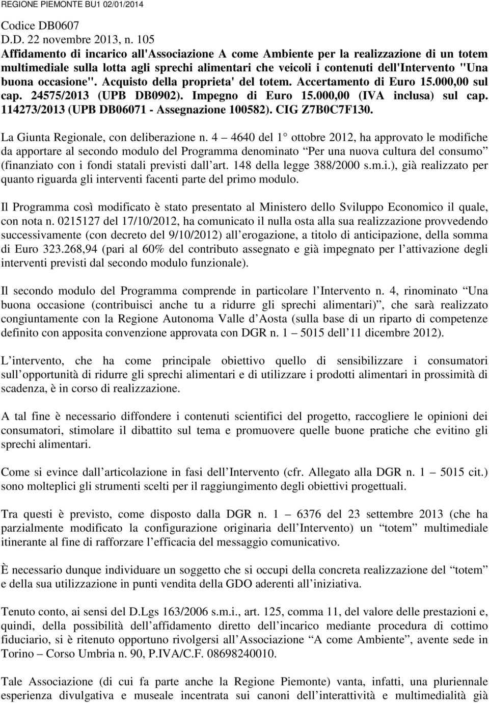 occasione". Acquisto della proprieta' del totem. Accertamento di Euro 15.000,00 sul cap. 24575/2013 (UPB DB0902). Impegno di Euro 15.000,00 (IVA inclusa) sul cap.