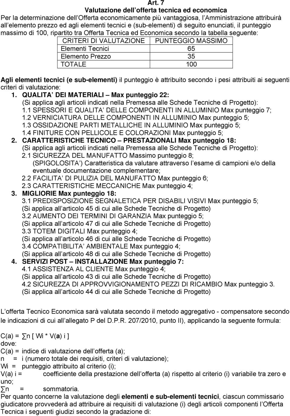 Elemento Prezzo 35 TOTALE 100 Agli elementi tecnici (e sub-elementi) il punteggio è attribuito secondo i pesi attribuiti ai seguenti criteri di valutazione: 1.