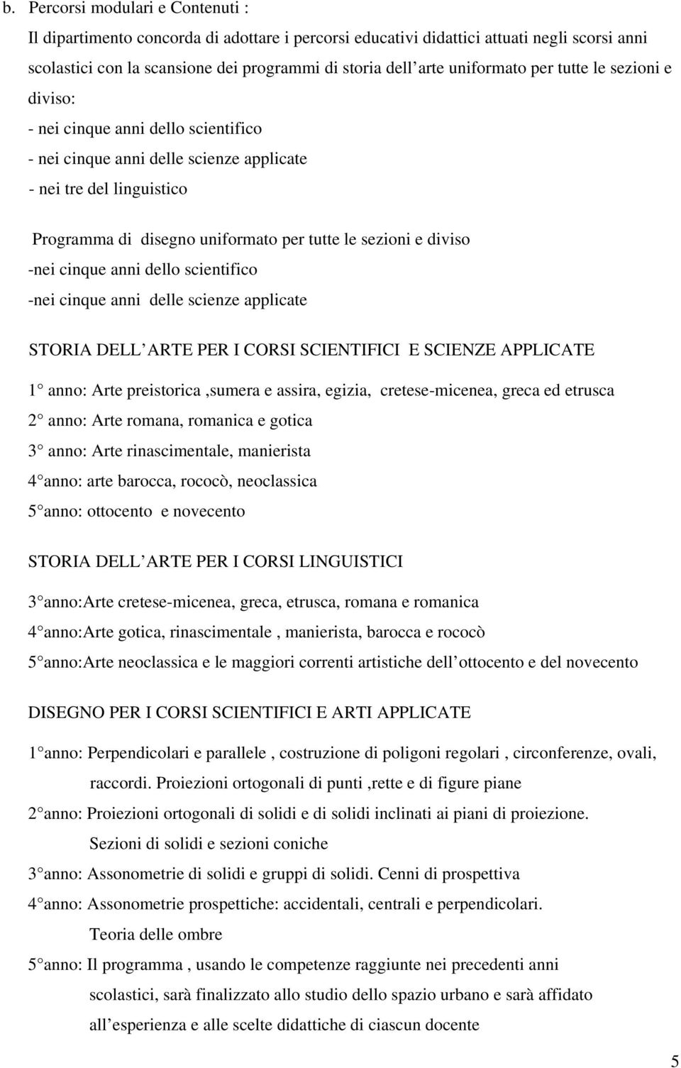 e diviso -nei cinque anni dello scientifico -nei cinque anni delle scienze applicate STORIA DELL ARTE PER I CORSI SCIENTIFICI E SCIENZE APPLICATE 1 anno: Arte preistorica,sumera e assira, egizia,