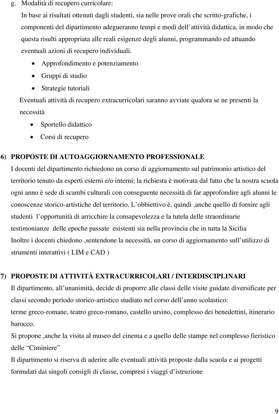 Approfondimento e potenziamento Gruppi di studio Strategie tutoriali Eventuali attività di recupero extracurricolari saranno avviate qualora se ne presenti la necessità Sportello didattico Corsi di