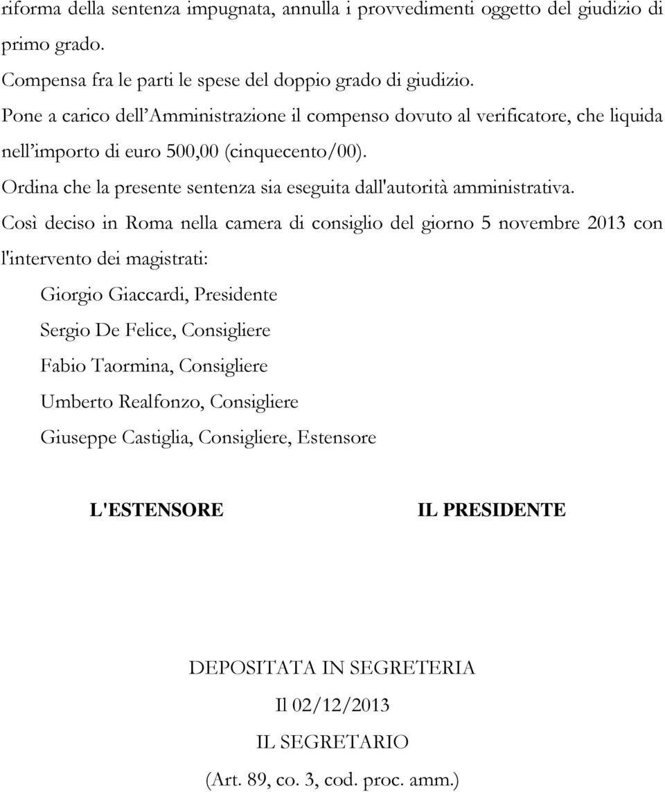 Ordina che la presente sentenza sia eseguita dall'autorità amministrativa.