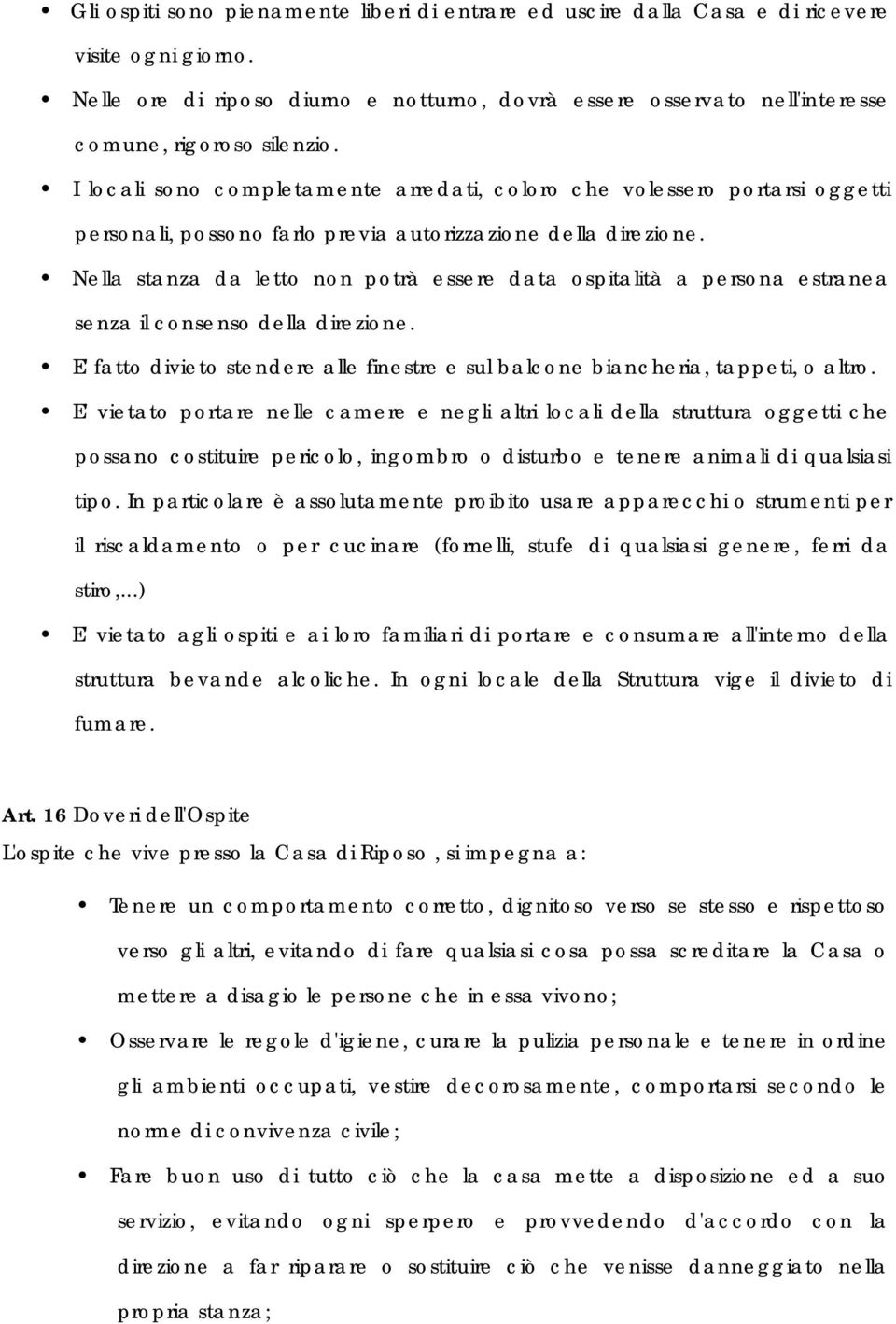 I locali sono completamente arredati, coloro che volessero portarsi oggetti personali, possono farlo previa autorizzazione della direzione.