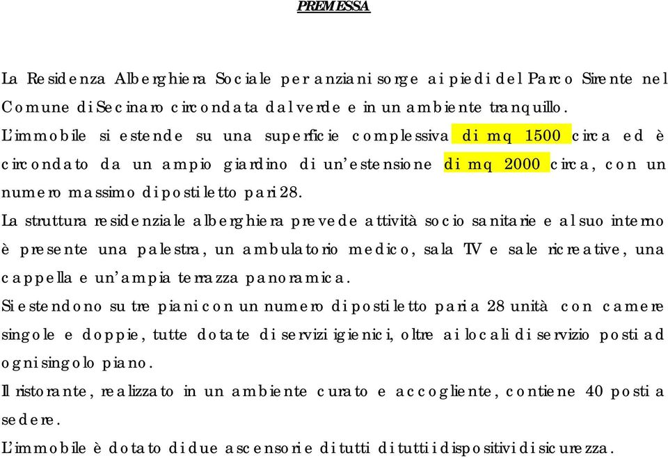 La struttura residenziale alberghiera prevede attività socio sanitarie e al suo interno è presente una palestra, un ambulatorio medico, sala TV e sale ricreative, una cappella e un ampia terrazza