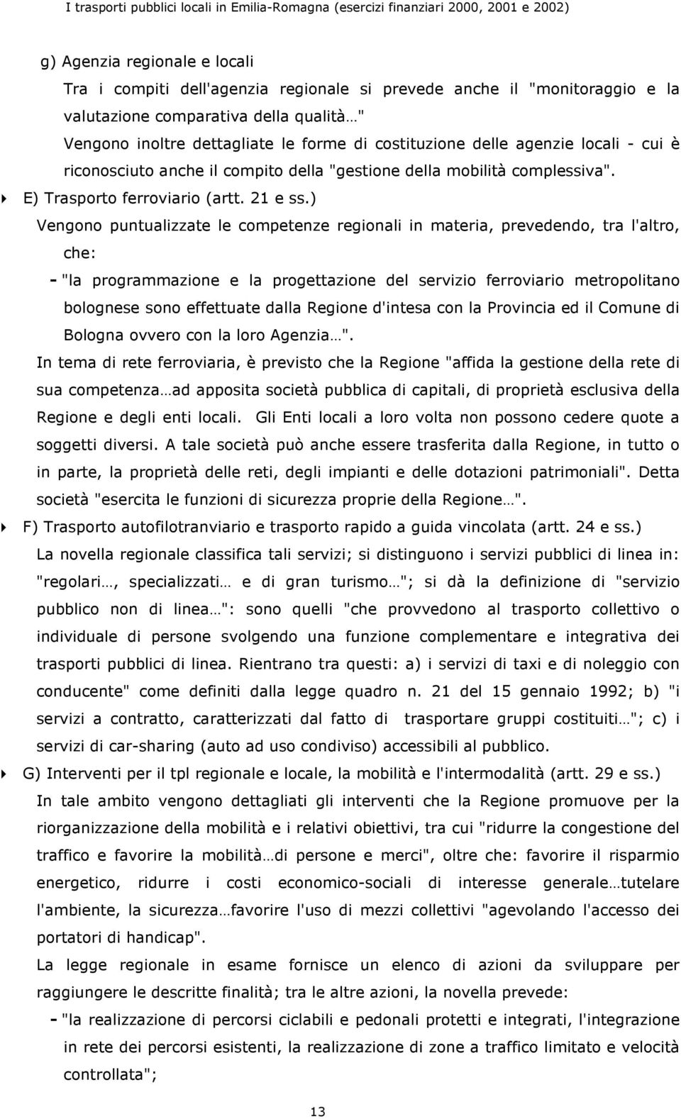 ) Vengono puntualizzate le competenze regionali in materia, prevedendo, tra l'altro, che: - "la programmazione e la progettazione del servizio ferroviario metropolitano bolognese sono effettuate