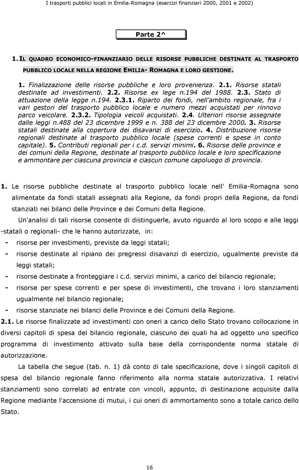 2.3.2. Tipologia veicoli acquistati. 2.4. Ulteriori risorse assegnate dalle leggi n.488 del 23 dicembre 1999 e n. 388 del 23 dicembre 2000. 3. Risorse statali destinate alla copertura dei disavanzi di esercizio.