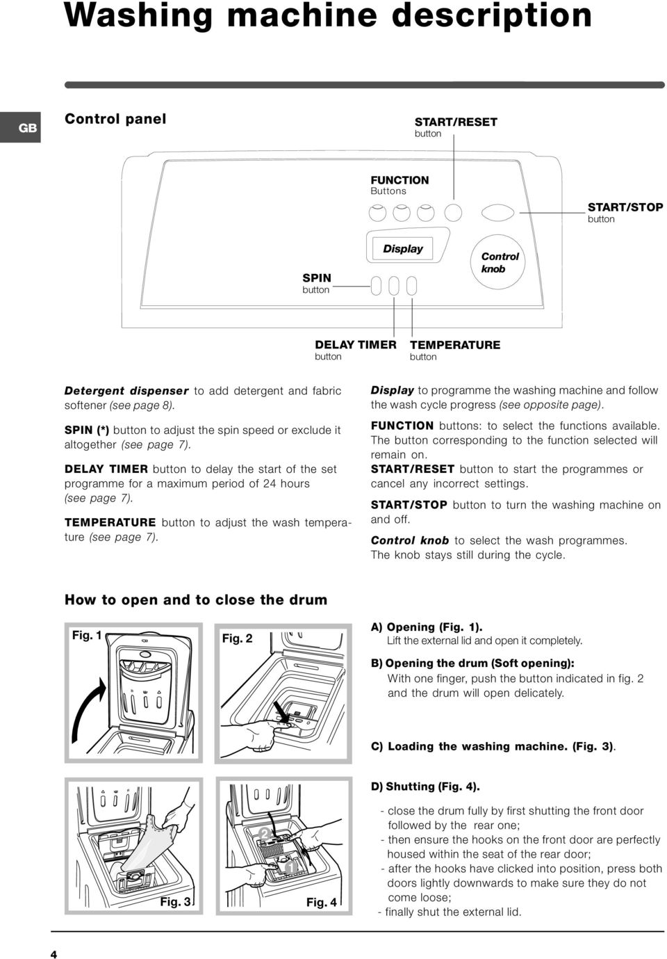 DELAY TIMER button to delay the start of the set programme for a maximum period of 24 hours (see page 7). TEMPERATURE button to adjust the wash temperature (see page 7).