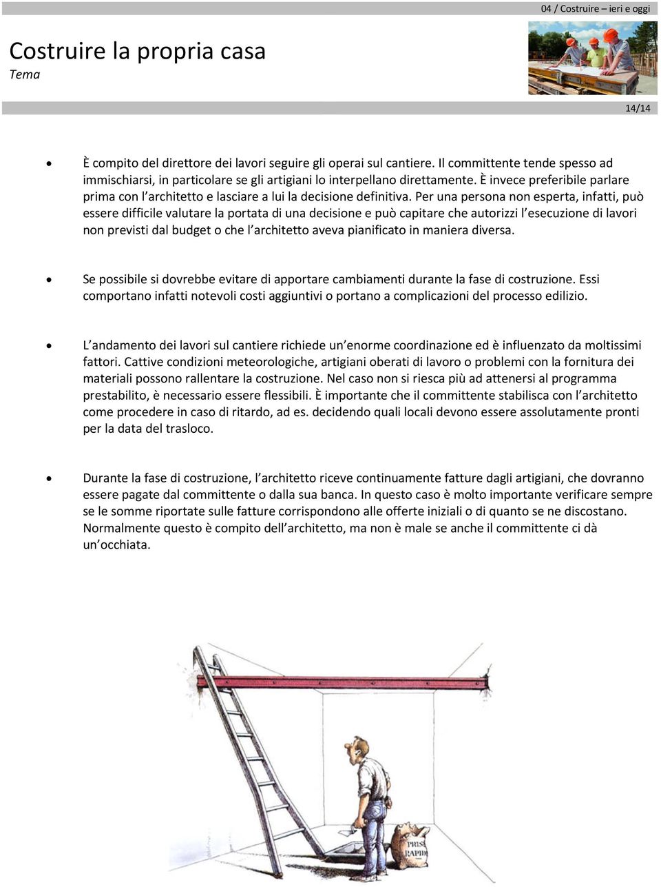 Per una persona non esperta, infatti, può essere difficile valutare la portata di una decisione e può capitare che autorizzi l esecuzione di lavori non previsti dal budget o che l architetto aveva