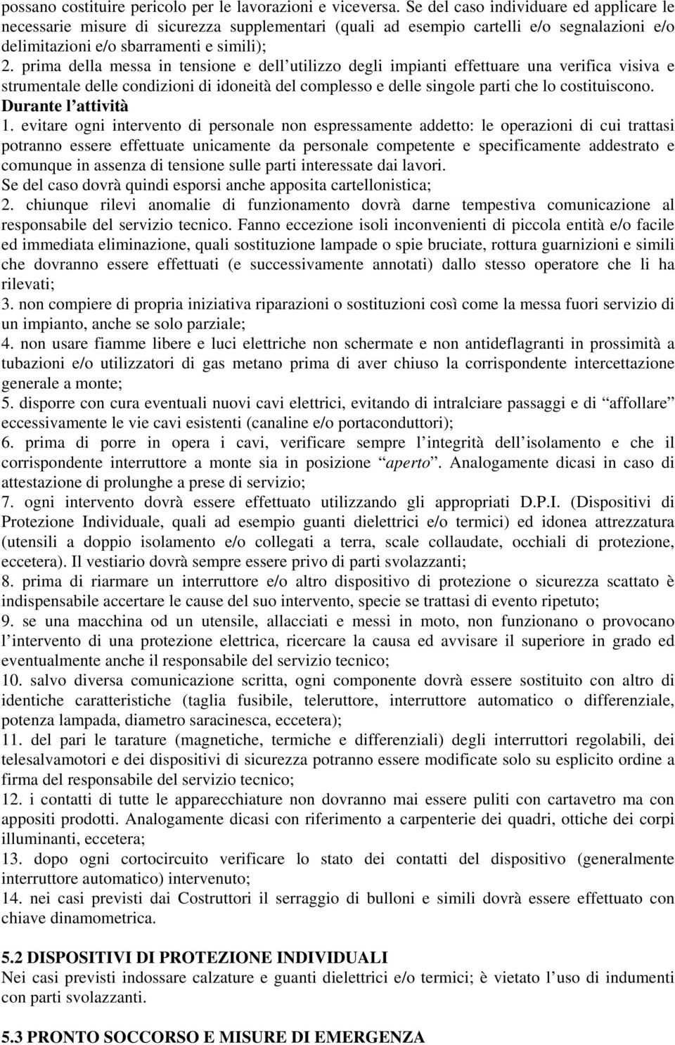 prima della messa in tensione e dell utilizzo degli impianti effettuare una verifica visiva e strumentale delle condizioni di idoneità del complesso e delle singole parti che lo costituiscono.