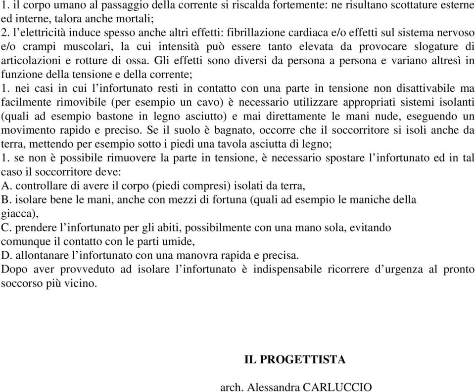 articolazioni e rotture di ossa. Gli effetti sono diversi da persona a persona e variano altresì in funzione della tensione e della corrente; 1.