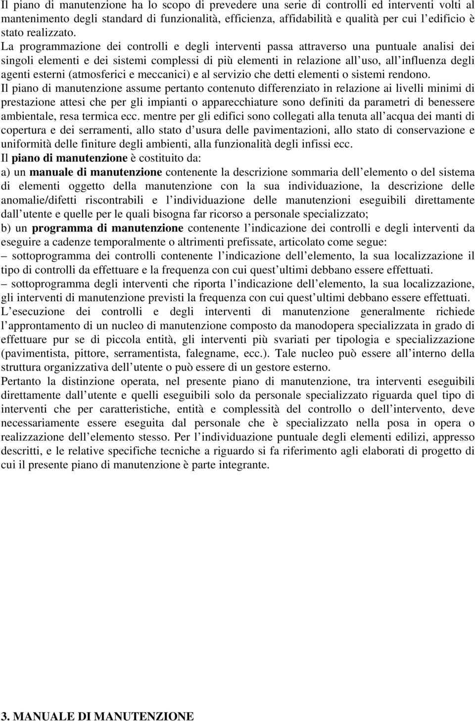 La programmazione dei controlli e degli interventi passa attraverso una puntuale analisi dei singoli elementi e dei sistemi complessi di più elementi in relazione all uso, all influenza degli agenti