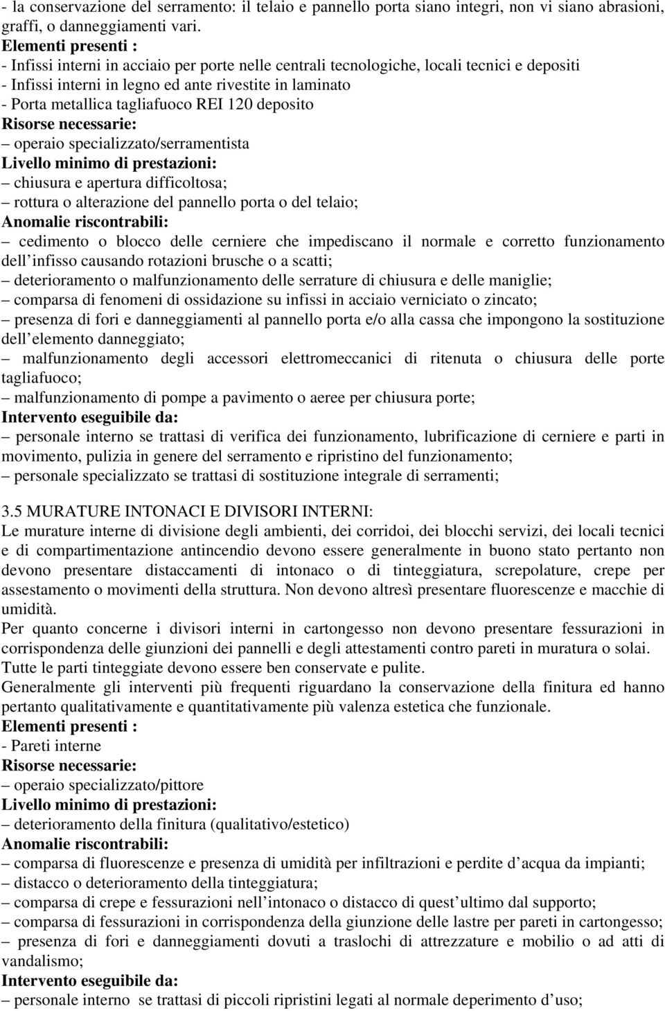 tagliafuoco REI 120 deposito operaio specializzato/serramentista chiusura e apertura difficoltosa; rottura o alterazione del pannello porta o del telaio; cedimento o blocco delle cerniere che