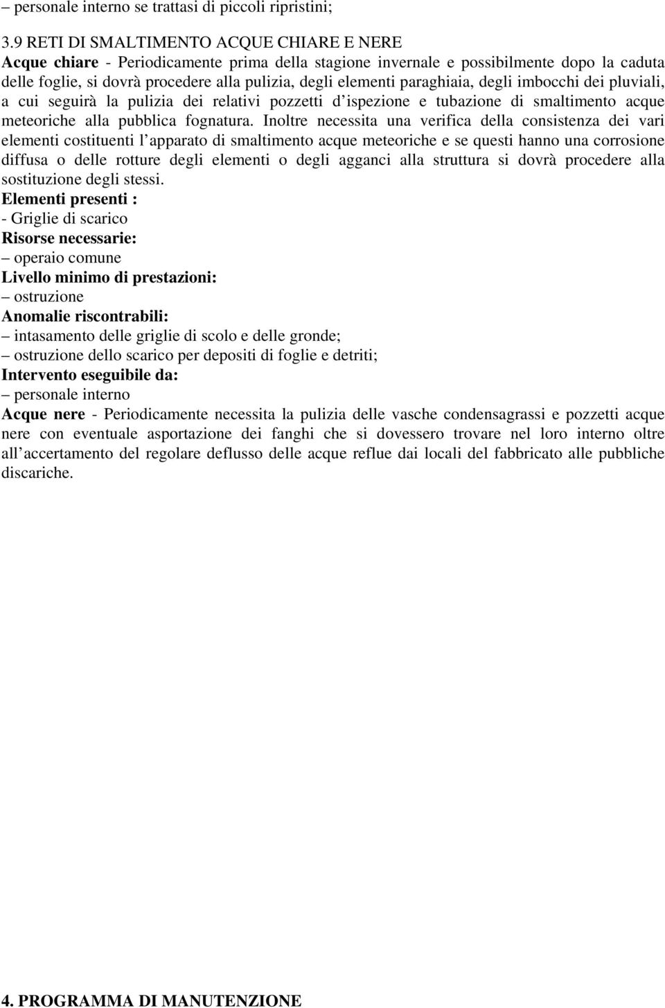 paraghiaia, degli imbocchi dei pluviali, a cui seguirà la pulizia dei relativi pozzetti d ispezione e tubazione di smaltimento acque meteoriche alla pubblica fognatura.