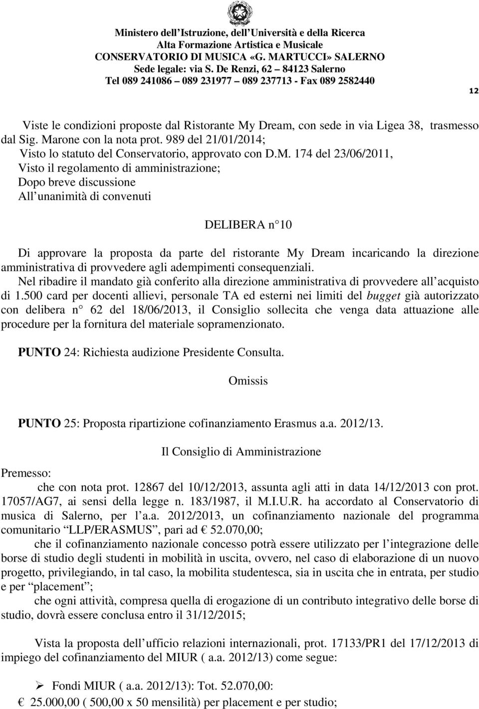 amministrativa di provvedere agli adempimenti consequenziali. Nel ribadire il mandato già conferito alla direzione amministrativa di provvedere all acquisto di 1.