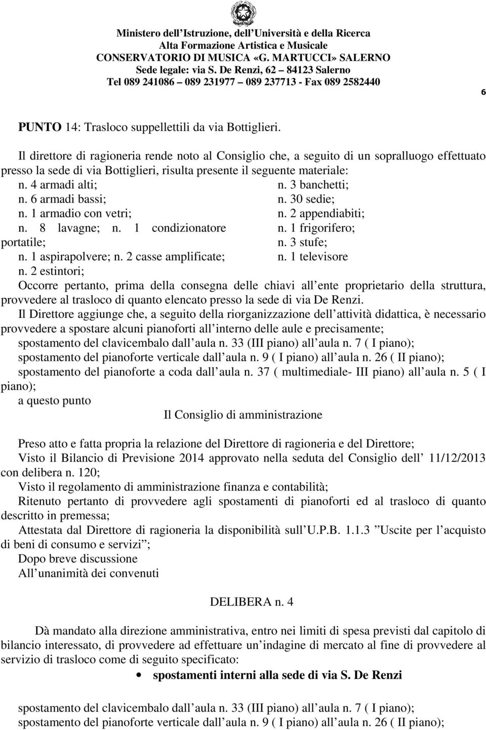 3 banchetti; n. 6 armadi bassi; n. 30 sedie; n. 1 armadio con vetri; n. 2 appendiabiti; n. 8 lavagne; n. 1 condizionatore n. 1 frigorifero; portatile; n. 3 stufe; n. 1 aspirapolvere; n.