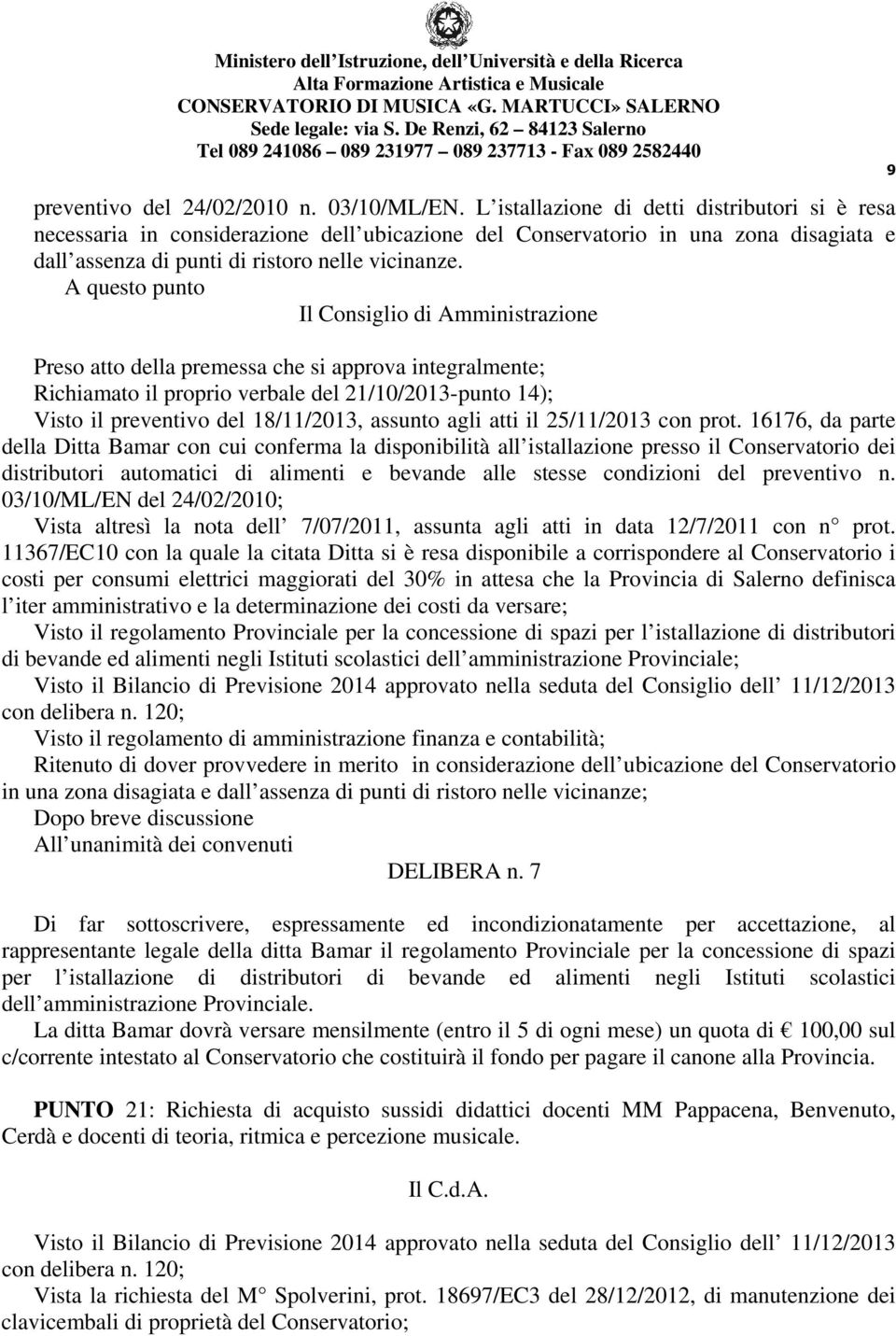 A questo punto Il Consiglio di Amministrazione Preso atto della premessa che si approva integralmente; Richiamato il proprio verbale del 21/10/2013-punto 14); Visto il preventivo del 18/11/2013,