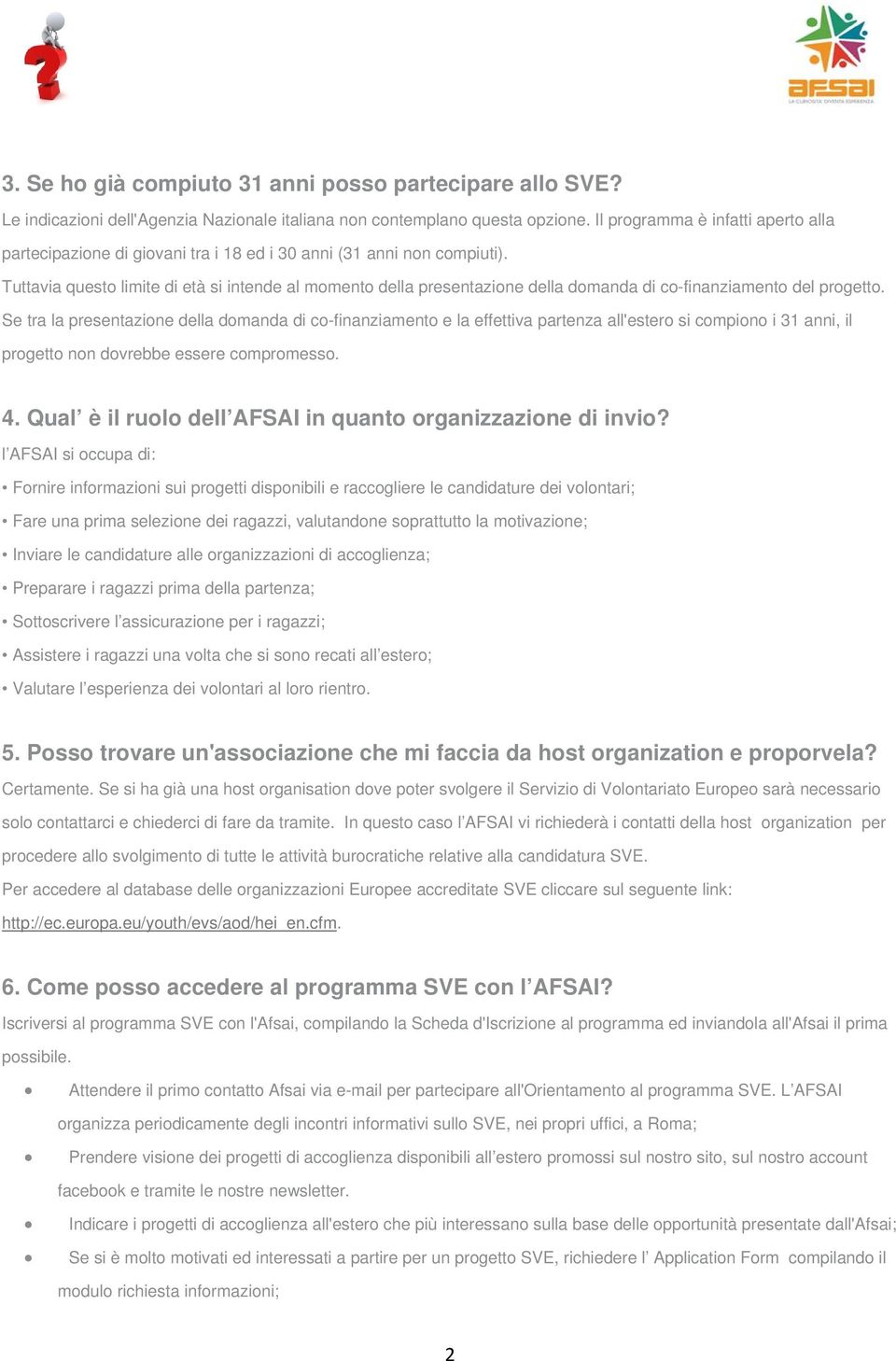 Tuttavia questo limite di età si intende al momento della presentazione della domanda di co-finanziamento del progetto.