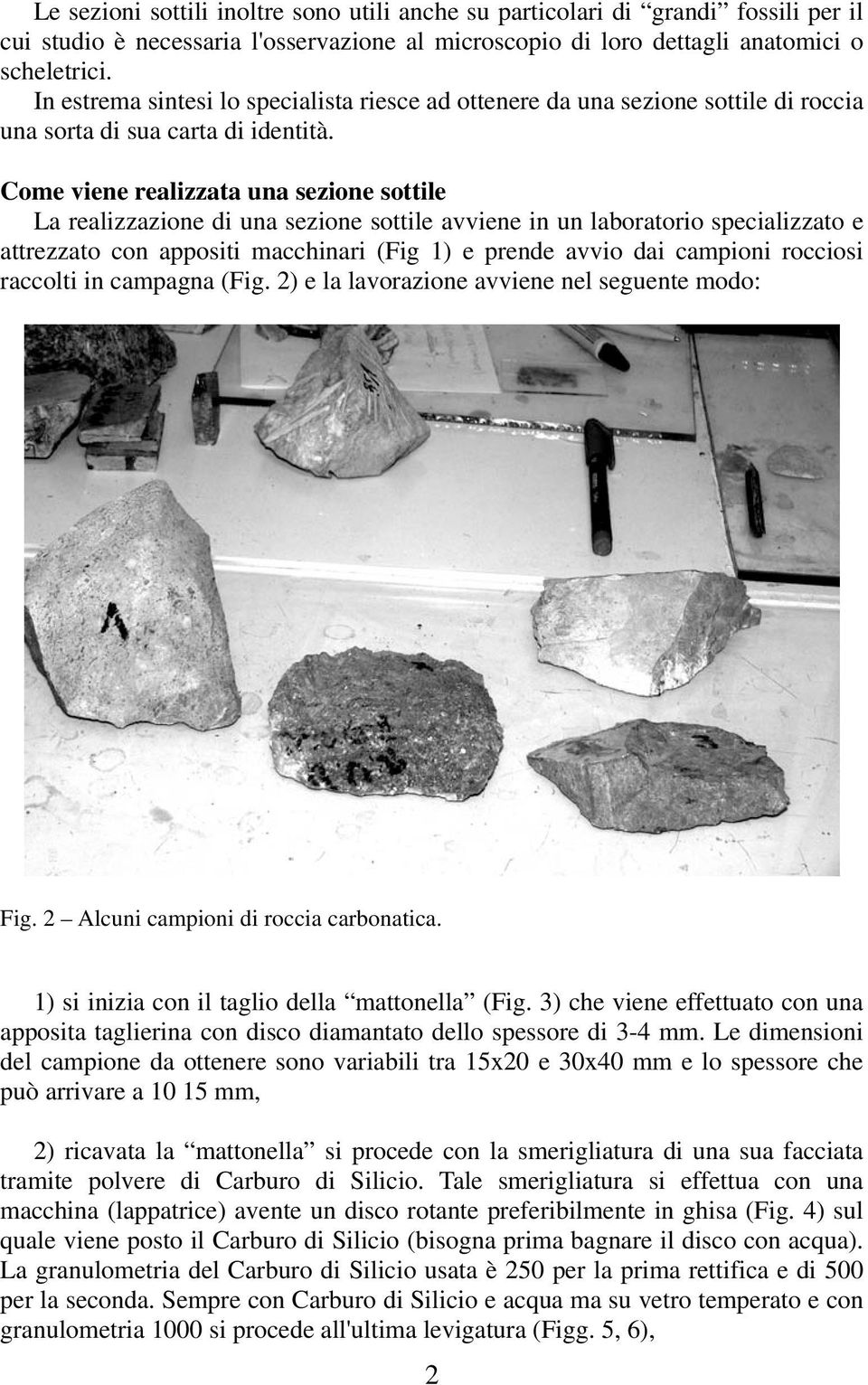 Come viene realizzata una sezione sottile La realizzazione di una sezione sottile avviene in un laboratorio specializzato e attrezzato con appositi macchinari (Fig 1) e prende avvio dai campioni