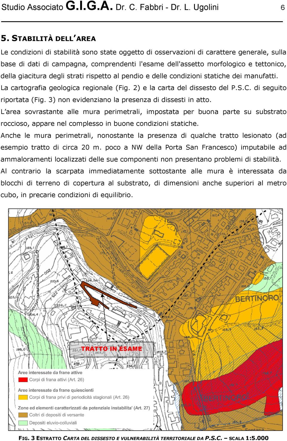 della giacitura degli strati rispetto al pendio e delle condizioni statiche dei manufatti. La cartografia geologica regionale (Fig. 2) e la carta del dissesto del P.S.C. di seguito riportata (Fig.