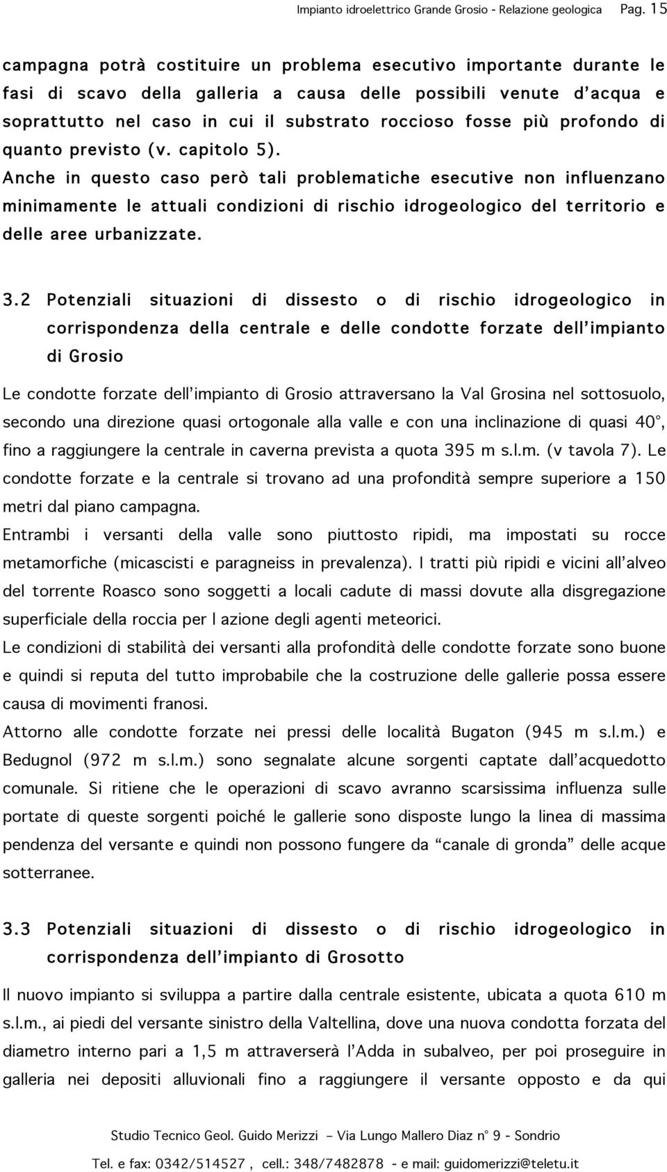 Anche in questo caso però tali problematiche esecutive non influenzano minimamente le attuali condizioni di rischio idrogeologico del territorio e delle aree urbanizzate. 3.