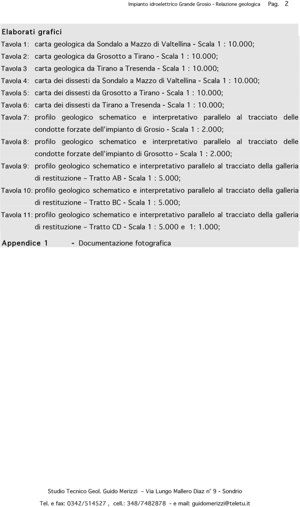 000; Tavola 5: carta dei dissesti da Grosotto a Tirano - Scala 1 : 10.000; Tavola 6: carta dei dissesti da Tirano a Tresenda - Scala 1 : 10.