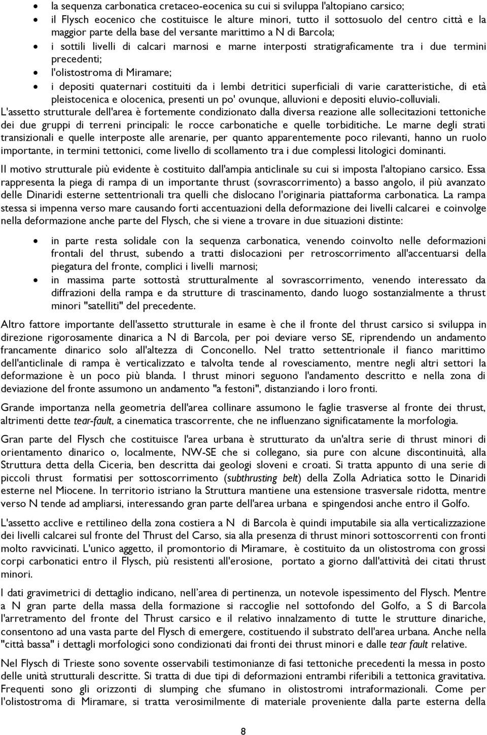 costituiti da i lembi detritici superficiali di varie caratteristiche, di età pleistocenica e olocenica, presenti un po' ovunque, alluvioni e depositi eluvio-colluviali.