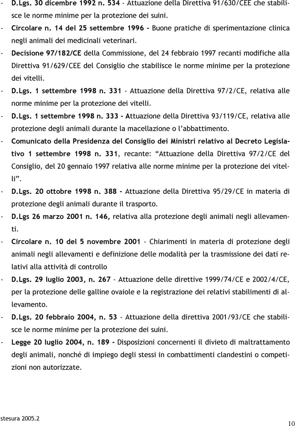 - Decisione 97/182/CE della Commissione, del 24 febbraio 1997 recanti modifiche alla Direttiva 91/629/CEE del Consiglio che stabilisce le norme minime per la protezione dei vitelli. - D.Lgs.