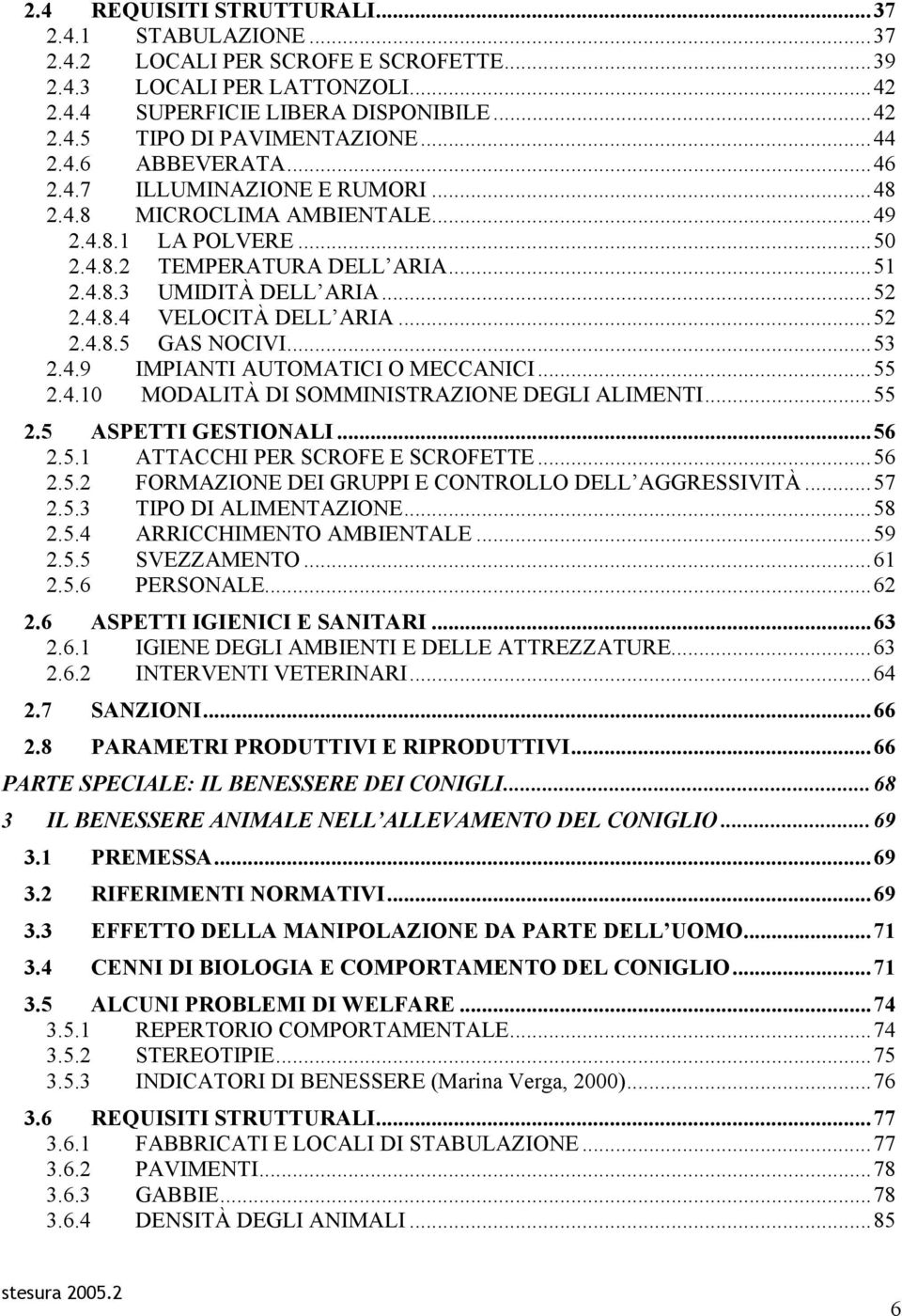 ..52 2.4.8.5 GAS NOCIVI...53 2.4.9 IMPIANTI AUTOMATICI O MECCANICI...55 2.4.10 MODALITÀ DI SOMMINISTRAZIONE DEGLI ALIMENTI...55 2.5 ASPETTI GESTIONALI...56 2.5.1 ATTACCHI PER SCROFE E SCROFETTE...56 2.5.2 FORMAZIONE DEI GRUPPI E CONTROLLO DELL AGGRESSIVITÀ.