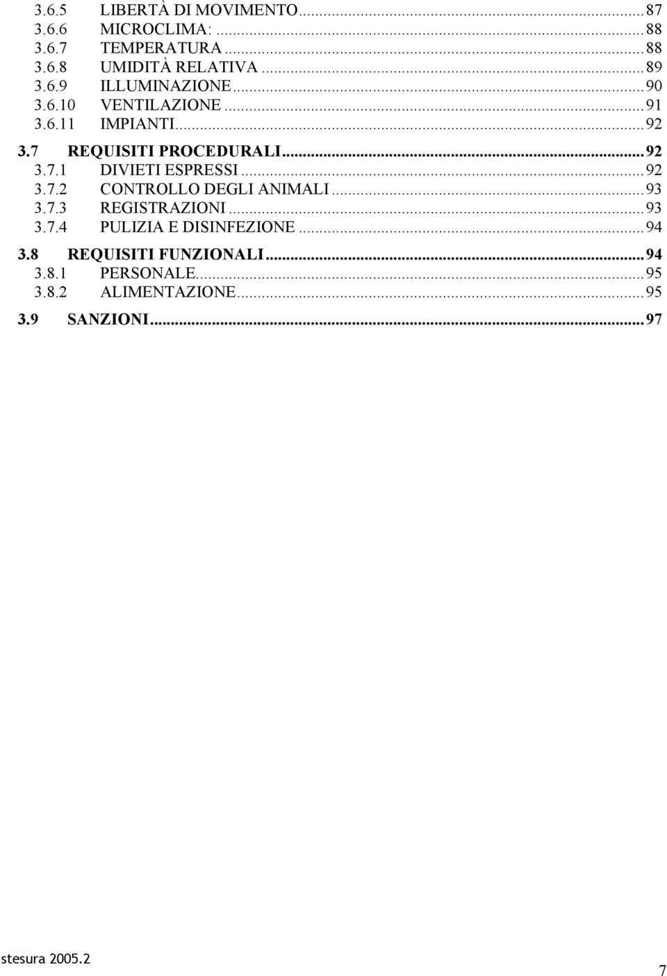 ..92 3.7.2 CONTROLLO DEGLI ANIMALI...93 3.7.3 REGISTRAZIONI...93 3.7.4 PULIZIA E DISINFEZIONE...94 3.