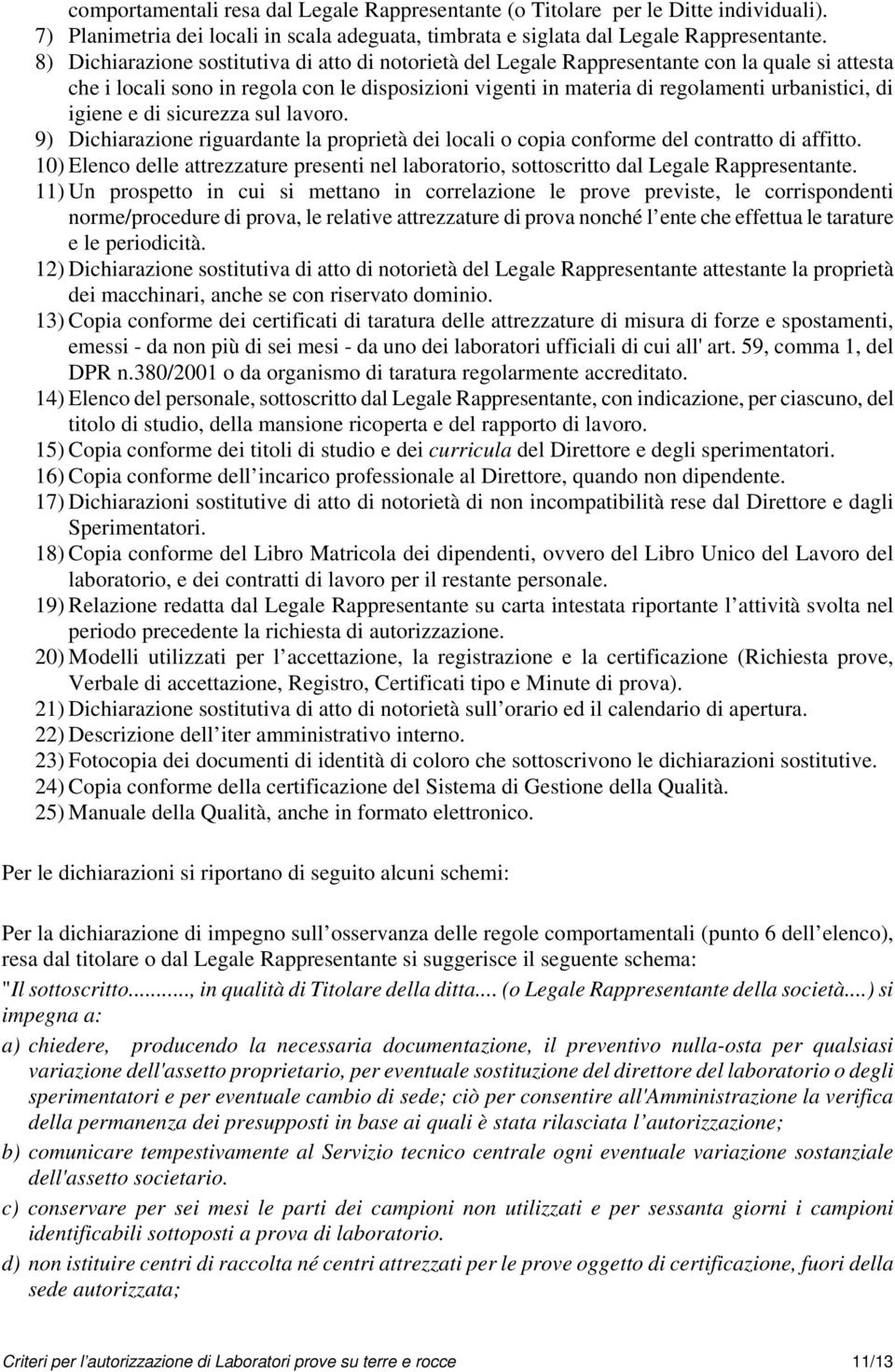 igiene e di sicurezza sul lavoro. 9) Dichiarazione riguardante la proprietà dei locali o copia conforme del contratto di affitto.