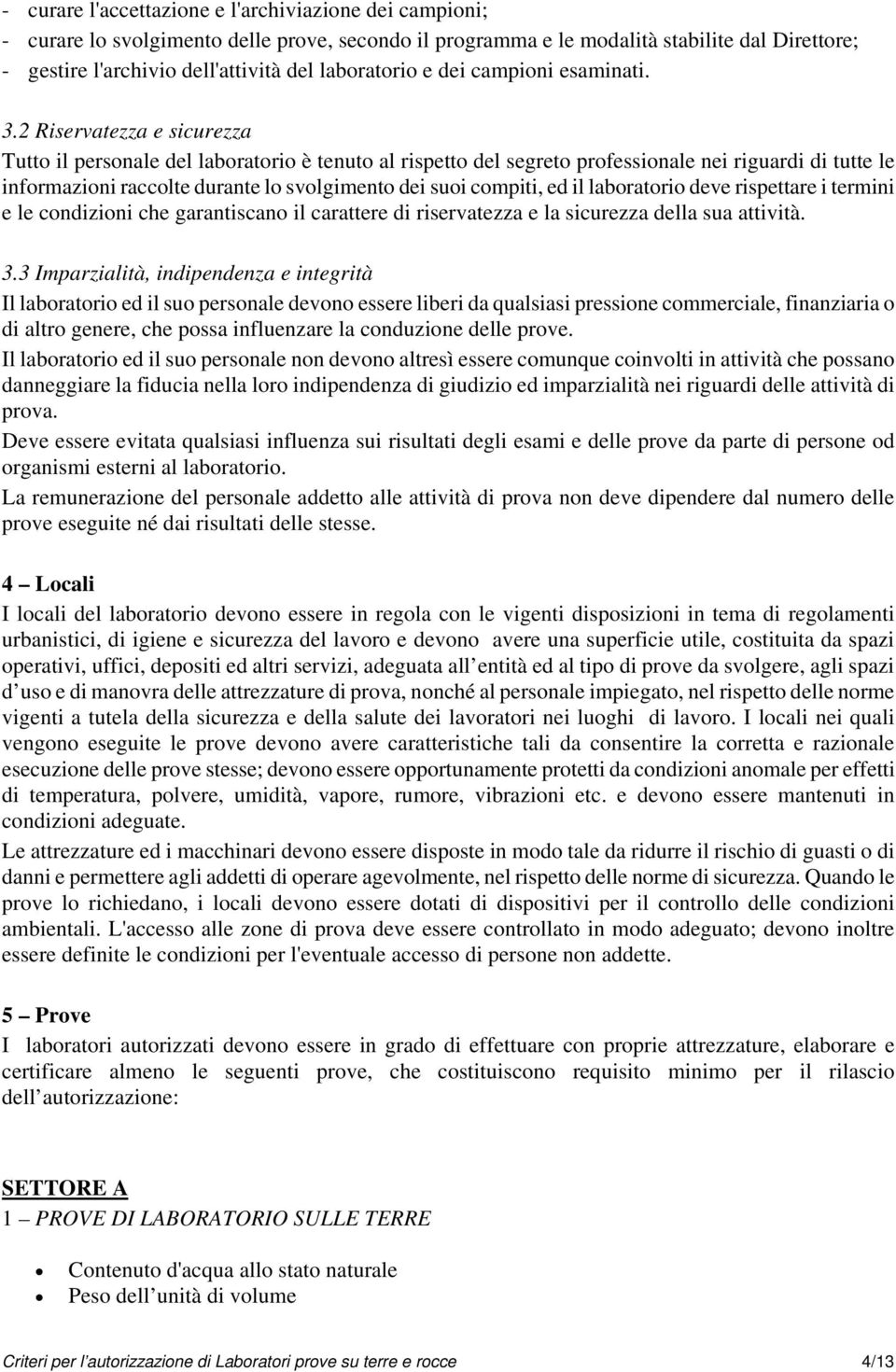 2 Riservatezza e sicurezza Tutto il personale del laboratorio è tenuto al rispetto del segreto professionale nei riguardi di tutte le informazioni raccolte durante lo svolgimento dei suoi compiti, ed