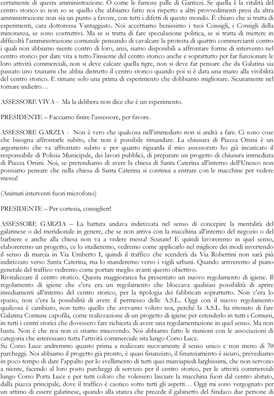 questo mondo. È chiaro che si tratta di esperimenti, cara dottoressa Vantaggiato. Noi accettiamo benissimo i tuoi Consigli, i Consigli della minoranza, se sono costruttivi.