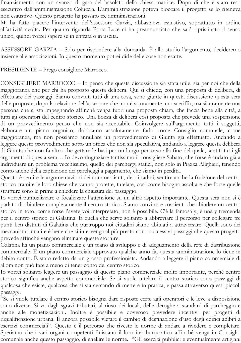 Mi ha fatto piacere l intervento dell assessore Garzia, abbastanza esaustivo, soprattutto in ordine all attività svolta.