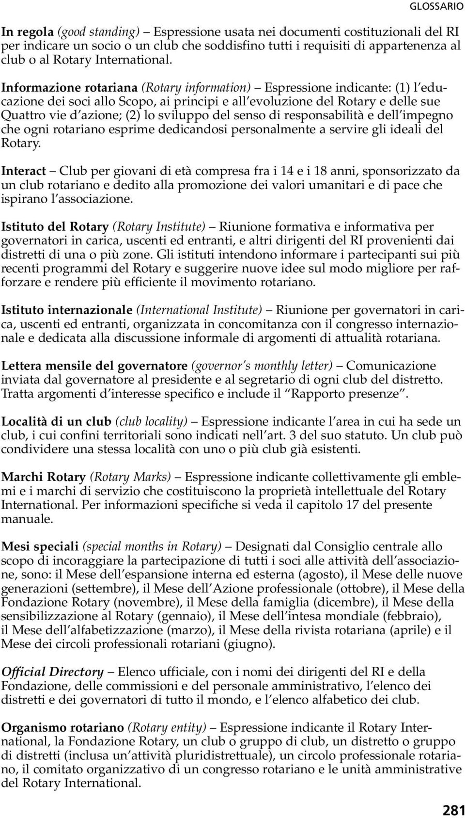 Informazione rotariana (Rotary information) Espressione indicante: (1) l educazione dei soci allo Scopo, ai principi e all evoluzione del Rotary e delle sue Quattro vie d azione; (2) lo sviluppo del